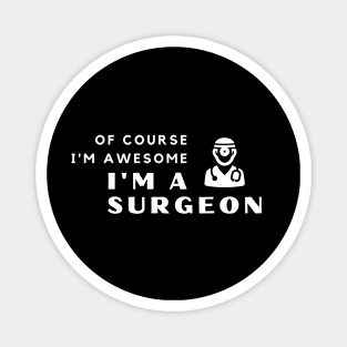 Of Course I'm Awesome, I'm A Surgeon Magnet